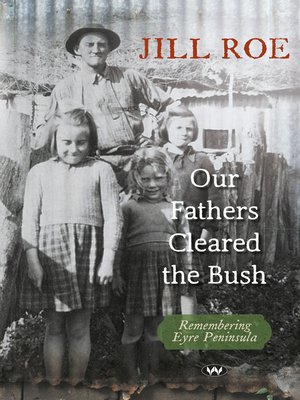 cover image of Our Fathers Cleared the Bush: Remembering Eyre Peninsula